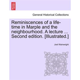 Reminiscences of a Life-Time in Marple and the Neighbourhood. a Lecture ... Second Edition. [Illustrated.] - Paperback / softback - 2011 - 1