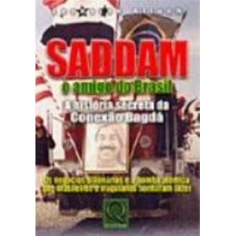 Saddam o Amigo do Brasil. A História Secreta da Conexão Bagdá - 1