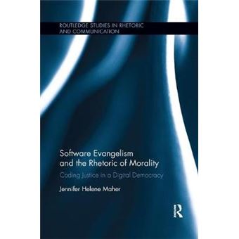 Software Evangelism And The Rhetoric Of Morality Coding Justice In A Digital Democracy Routledge Studies In Rhetoric And Communication - 1