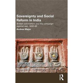 Sovereignty and Social Reform in India - British Colonialism and the Campaign Against Sati, 1830-1860 - Hardback - 2010 - 1
