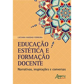 Educação Estética E Formação Docente: Narrativas, Inspirações E Conversas - 1