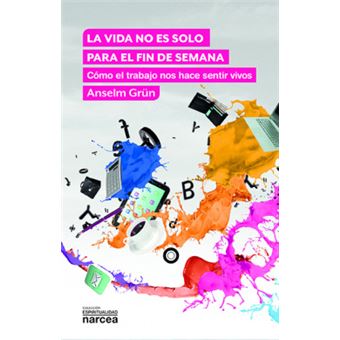 La Vida No Es Solo Para El Fin De Semana Cmo El Trabajo Nos Hace Sent