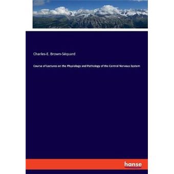 Course Of Lectures On The Physiology And Pathology Of The Central Nervous System - 1