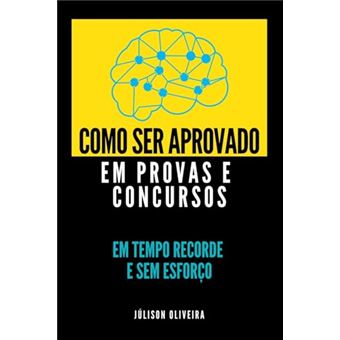 Como Ser Aprovado Em Provas E Concursos Em Tempo Recorde E Sem Esforço - 1