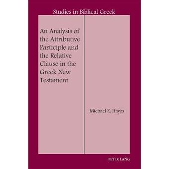 An Analysis Of The Attributive Participle And The Relative Clause In The Greek New Testament 18 Studies In Biblical Greek - 1