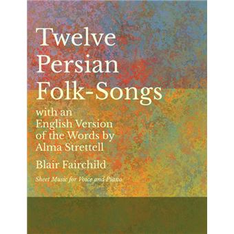 Twelve Persian Folk-Songs With An English Version Of The Words By Alma Strettell - Sheet Music For Voice And Piano - 1