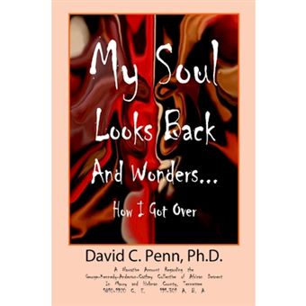 My Soul Looks Back and Wonders... How I Got Over - A Narrative Account Regarding the George-Kennedy-Anderson-Cathey Collective of African Descent in Maury and Hickman County, Tennessee 1810-1920 C.E. 191-301 A.B.A. - Paperback / softback - 2005 - 1
