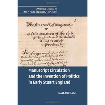 Manuscript Circulation And The Invention Of Politics In Early Stuart England (Cambridge Studies In Early Modern British History) - [Version Originale] - 1