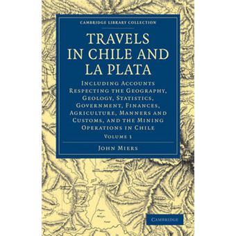 Travels in Chile and La Plata - Including Accounts Respecting the Geography, Geology, Statistics, Government, Finances, Agriculture, Manners and Customs, and the Mining Operations in Chile - Paperback - 2011 - 1