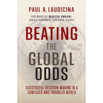 Beating the Global Odds - Successful Decision-Making in a Confused and Troubled World - Hardback - 2012 - 1