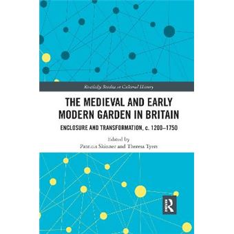 The Medieval And Early Modern Garden In Britain Enclosure And Transformation, C 12001750 58 Routledge Studies In Cultural History - 1