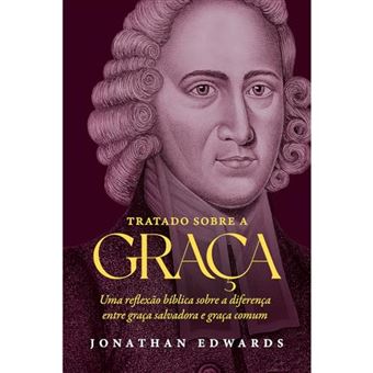 Tratado Sobre A Graça: Uma Reflexão Bíblica Sobre A Diferença Entre Graça Salvadora E Graça Comum - 1