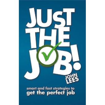 Just the Job! - Smart and Fast Strategies to Get the Perfect Job - Paperback - 2013 - 1