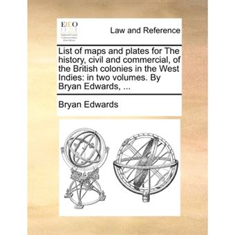List of Maps and Plates for the History, Civil and Commercial, of the British Colonies in the West Indies - In Two Volumes. by Bryan Edwards, ... - Paperback / softback - 2010 - 1