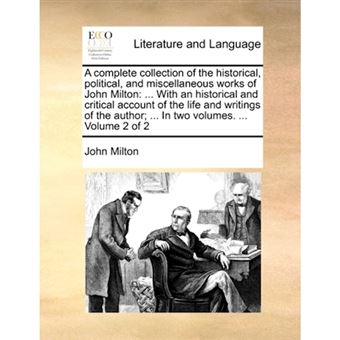 A complete collection of the historical, political, and miscellaneous works of John Milton: ... With an historical and critical account of the life an - Paperback - 2010 - 1