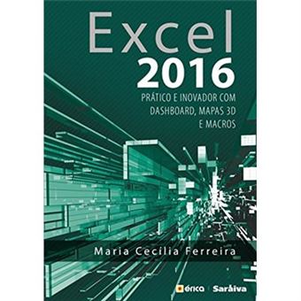 Excel 2016. Prático E Inovador Com Dashboard, Mapas 3D E Macros - 1