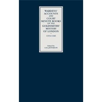 Wardens' Accounts and Court Minute Books of the Goldsmiths' Mistery of London, 1334-1446 - Hardback - 2003 - 1