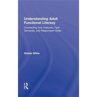 Understanding Adult Functional Literacy - Connecting Text Features, Task Demands, and Respondent Skills - Hardback - 2010 - 1