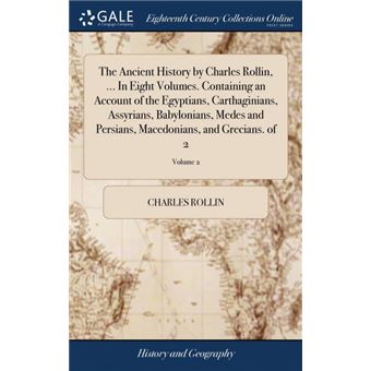 the Ancient History By Charles Rollin, ..In Eight VolumesContaining An Account Of The Egyptians, Carthaginians, Assyrians, Babylonians, Medes And Persians, Macedonians, And GreciansOf , Volume Hardcover - 1