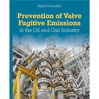 Prevention Of Valve Fugitive Emissions In The Oil And Gas Industry By Sotoodeh & Karan Senior Lead Engineer & Valves And Actuators & Valve Engineering Gro - 1