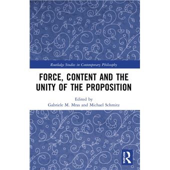 Force, Content and the Unity of the Proposition (Routledge Studies in Contemporary Philosophy) - 1