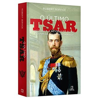 O último tsar: Nicolau II, a Revolução Russa e o fim da Dinastia Romanov - 1