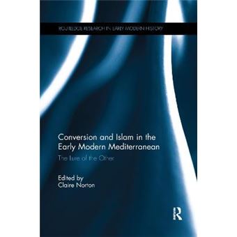 Conversion And Islam In The Early Modern Mediterranean The Lure Of The Other - 1