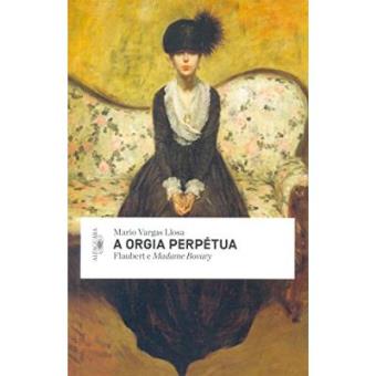 A Orgia Perpétua. Flaubert E Madame Bovary - 1