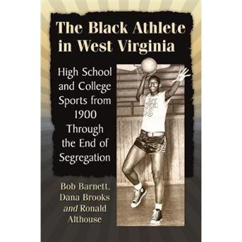 The Black Athlete In West Virginia High School And College Sports From 1900 Through The End Of Segregation - 1