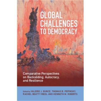 Global Challenges to Democracy Comparative Perspectives on Backsliding, Autocracy, and Resilience - 1