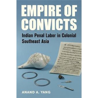 Empire Of Convicts - Indian Prisoners In Colonial Southeast Asia - 1