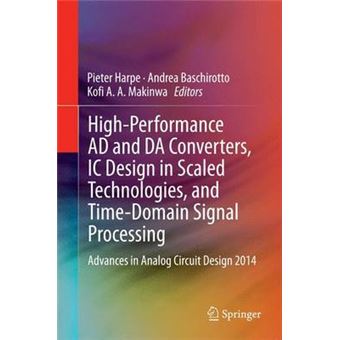 High-Performance AD and DA Converters, IC Design in Scaled Technologies, and Time-Domain Signal Processing - Advances in Analog Circuit Design 2014 - Hardback - 2014 - 1