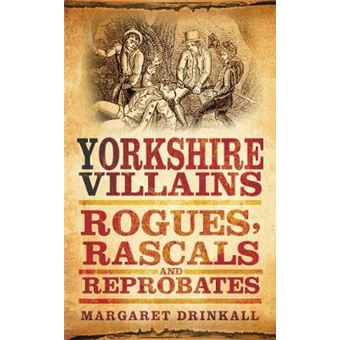 Yorkshire Villains - Rogues Rascals & Reprobates - Paperback - 2011 - 1
