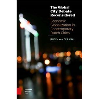 The Global City Debate Reconsidered : Economic Globalization in Contemporary Dutch Cities - 1