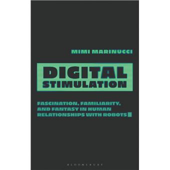 Digital Stimulation: Fascination, Familiarity, and Fantasy in Human Relationships with Robots - 1
