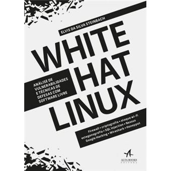 White Hat Linux. Análise de Vulnerabilidades e Técnicas de Defesas com Software Livre - 1