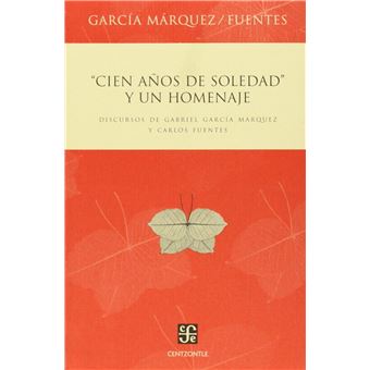 Cien Años De Soledad Y Un Homenaje : Discursos De Gabriel García Márquez Y Carlos Fuentes - 1