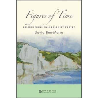 Figures Of Time Focuses On How Nuances Of Poetic Form Alter How We Have Come To Understand Cultural Aspects Of Time Disjunctions In Modernist Poetry Suny Series, Literature    In Theory - 1