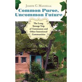 Common Purse, Uncommon Future - The Long, Strange Trip of Communes and Other Intentional Communities - Hardback - 2010 - 1