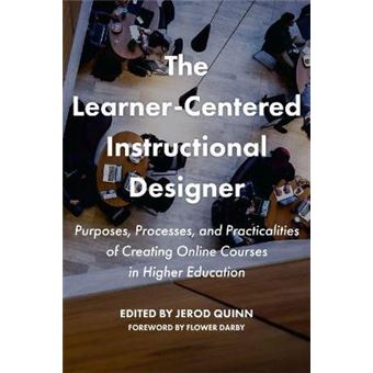 The Learnercentered Instructional Designer Purpose, Process, And Practicalities Of Creating Online Courses In Higher Education - 1