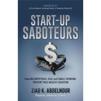 Startup Saboteurs How Incompetence, Ego, And Small Thinking Prevent True Wealth Creation - 1