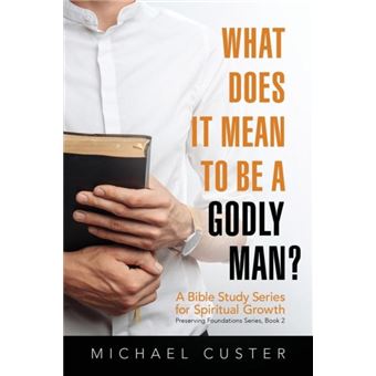 What Does It Mean To Be A Godly Man - 1