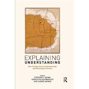Explaining Understanding New Perspectives From Epistemology And Philosophy Of Science - 1