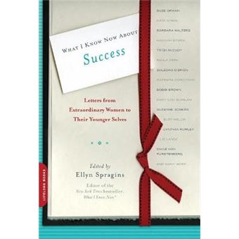 What I Know Now About Success Letters From Extraordinary Women To Their Younger Selves Letters To My Younger Self - 1