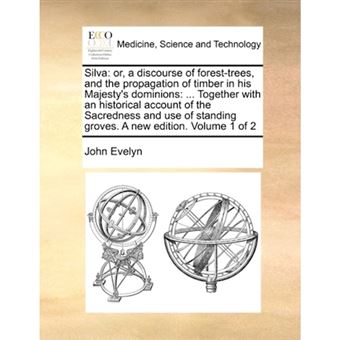 Silva - Or, a Discourse of Forest-Trees, and the Propagation of Timber in His Majesty's Dominions: ... Together with an Historical Account of the Sacredness and Use of Standing Groves. a New Edition. Volume 1 of 2 - Paperback / softback - 2010 - 1