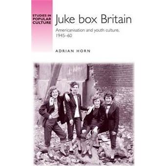 Juke Box Britain : Americanisation and Youth Culture, 1945-60 - 1