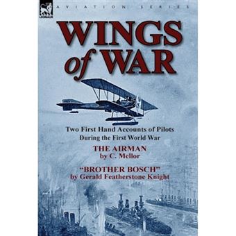 Wings of War - Two First Hand Accounts of Pilots During the First World War-The Airman by C. Mellor and Brother Bosch by Gerald Feath - Hardback - 2013 - 1