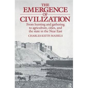 The Emergence Of Civilization From Hunting And Gathering To Agriculture, Cities, And The State Of The Near East - 1