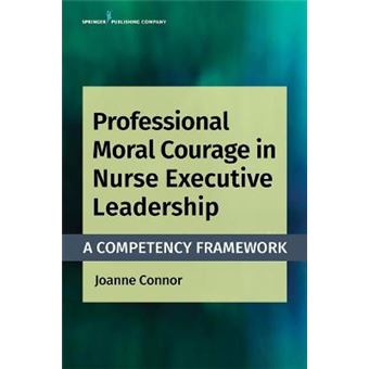 Professional Moral Courage In Nurse Executive Leadership A Competency Framework - 1