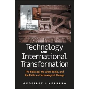 Technology And International Transformation The Railroad, The Atom Bomb, And The Politics Of Technological Change Suny Series In Global Politics - 1